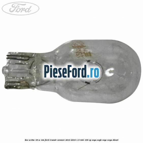 Bec W16W 16 W 12V Ford Transit Connect 2013-2018 1.5 TDCi 100 cp XVGA, XVGB, XVGC, XXGA diesel