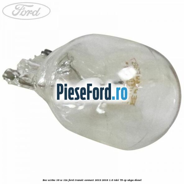 Bec W16W 16 W 12V Ford Transit Connect 2013-2018 1.6 TDCi 75 cp UBGA diesel