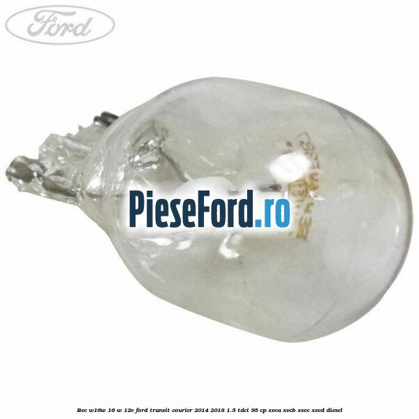 Bec W16W 16 W 12V Ford Transit Courier 2014-2018 1.5 TDCi 95 cp XVCA, XVCB, XVCC, XVCD diesel