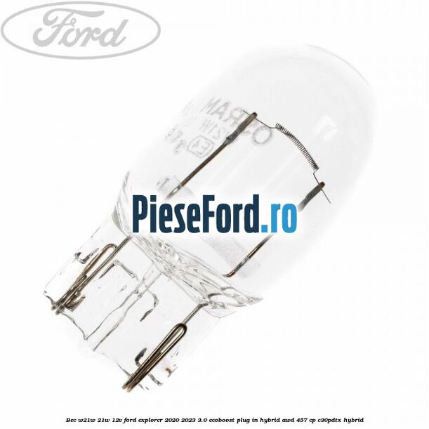 Bec W21W 21W 12V Ford Explorer 2020-2023 3.0 EcoBoost Plug-in Hybrid AWD 457 cp C30PDTX hybrid