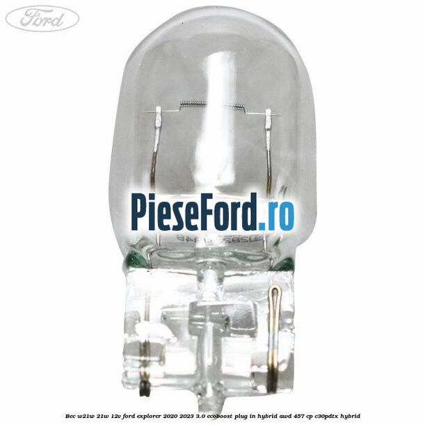 Bec W21W 21W 12V Ford Explorer 2020-2023 3.0 EcoBoost Plug-in Hybrid AWD 457 cp C30PDTX hybrid