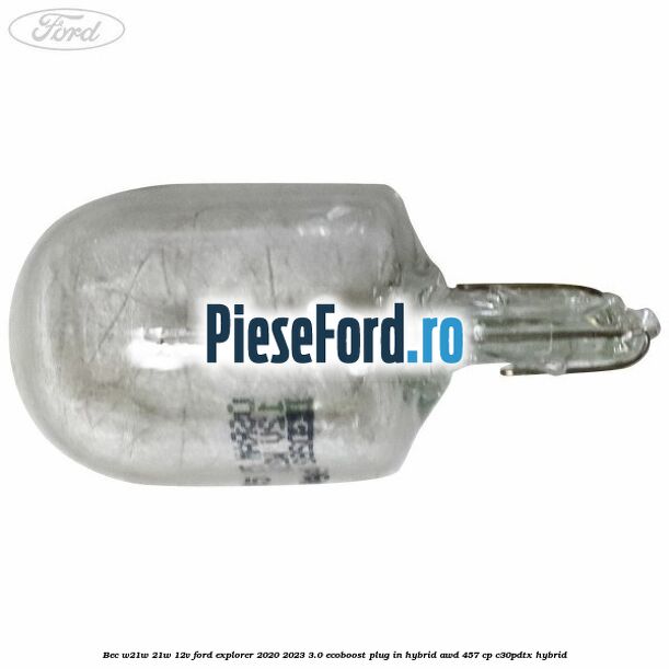 Bec W21W 21W 12V Ford Explorer 2020-2023 3.0 EcoBoost Plug-in Hybrid AWD 457 cp C30PDTX hybrid