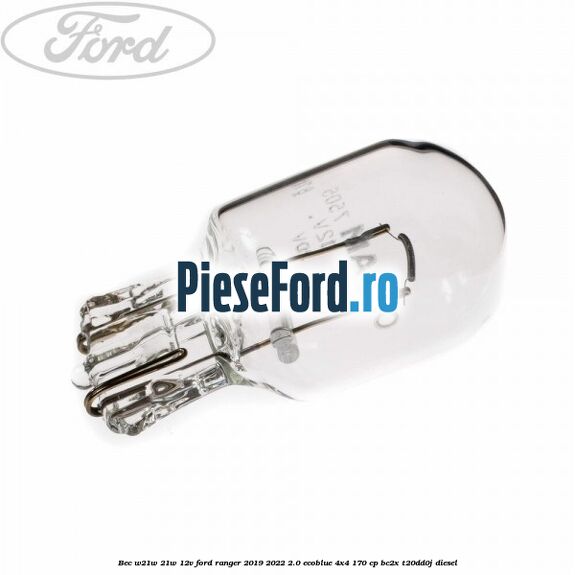 Bec W21W 21W 12V Ford Ranger 2019-2022 2.0 EcoBlue 4x4 170 cp BC2X, T20DD0J diesel