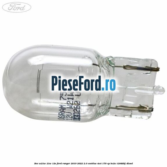 Bec W21W 21W 12V Ford Ranger 2019-2022 2.0 EcoBlue 4x4 170 cp BC2X, T20DD0J diesel