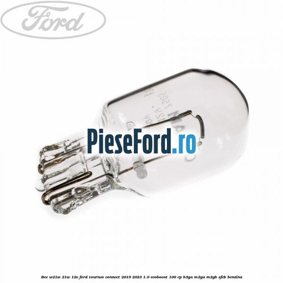 Bec W21W 21W 12V Ford Tourneo Connect 2019-2023 1.0 EcoBoost 100 cp Bec W21W 21W 12V Ford Tourneo Connect 2019-2023 1.0 EcoBoost 100 cp B3GA, M2GA, M2GB, SFCB benzina