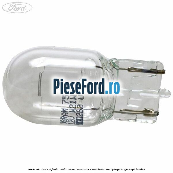 Bec W21W 21W 12V Ford Transit Connect 2019-2023 1.0 EcoBoost 100 cp B3GA, M2GA, M2GB benzina