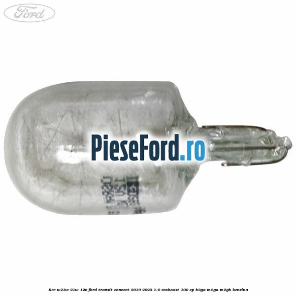 Bec W21W 21W 12V Ford Transit Connect 2019-2023 1.0 EcoBoost 100 cp B3GA, M2GA, M2GB benzina