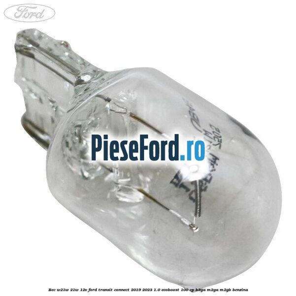 Bec W21W 21W 12V Ford Transit Connect 2019-2023 1.0 EcoBoost 100 cp B3GA, M2GA, M2GB benzina
