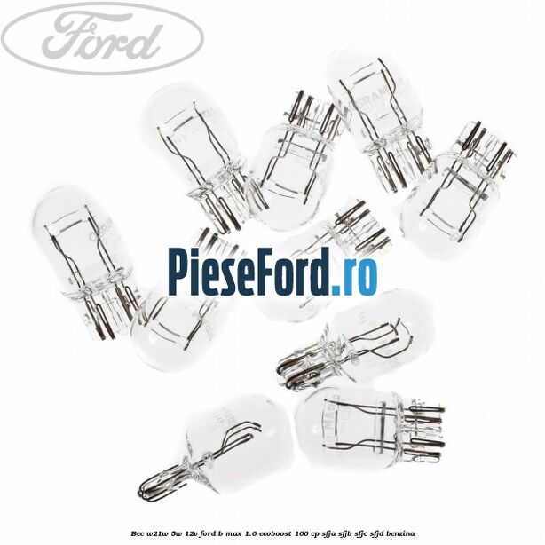 Bec W21W/5W 12V Ford B-Max 1.0 EcoBoost 100 cp Bec W21W/5W 12V Ford B-Max 1.0 EcoBoost 100 cp SFJA, SFJB, SFJC, SFJD benzina