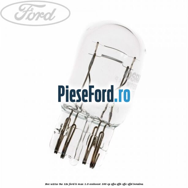 Bec W21W/5W 12V Ford B-Max 1.0 EcoBoost 100 cp Bec W21W/5W 12V Ford B-Max 1.0 EcoBoost 100 cp SFJA, SFJB, SFJC, SFJD benzina