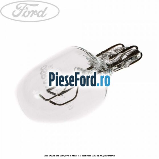 Bec W21W/5W 12V Ford B-Max 1.0 EcoBoost 120 cp M1JA benzina