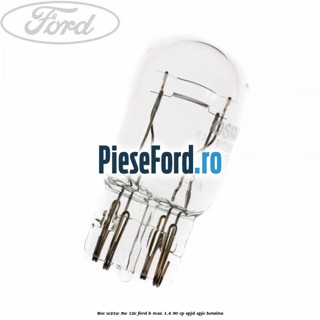 Bec W21W/5W 12V Ford B-Max 1.4 90 cp SPJD, SPJE benzina