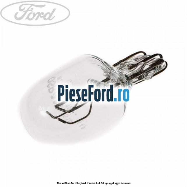 Bec W21W/5W 12V Ford B-Max 1.4 90 cp SPJD, SPJE benzina