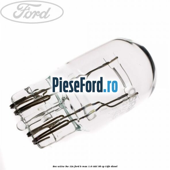 Bec W21W/5W 12V Ford B-Max 1.6 TDCi 95 cp T3JB diesel