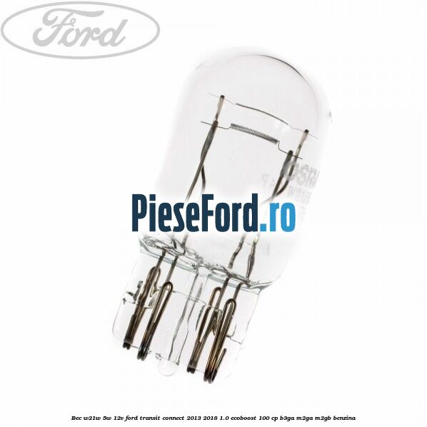 Bec W21W/5W 12V Ford Transit Connect 2013-2018 1.0 EcoBoost 100 cp B3GA, M2GA, M2GB benzina
