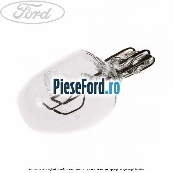 Bec W21W/5W 12V Ford Transit Connect 2013-2018 1.0 EcoBoost 100 cp B3GA, M2GA, M2GB benzina