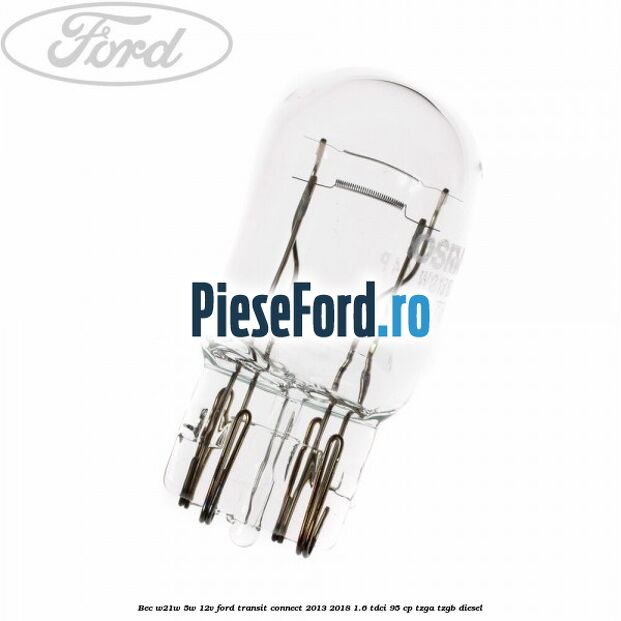 Bec W21W/5W 12V Ford Transit Connect 2013-2018 1.6 TDCi 95 cp TZGA, TZGB diesel