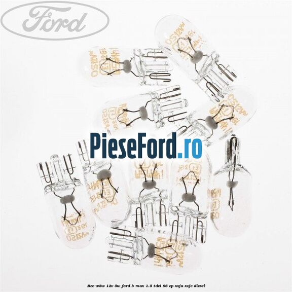 Bec W5W 12V 5W Ford B-Max 1.5 TDCi 95 cp XVJA, XVJC diesel