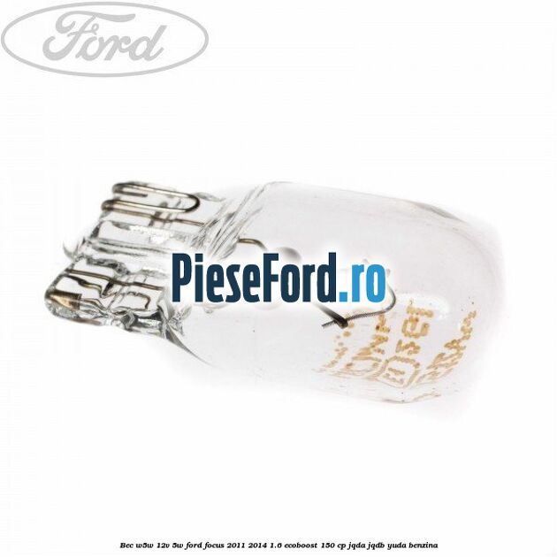 Bec W5W 12V 5W Ford Focus 2011-2014 1.6 EcoBoost 150 cp Bec W5W 12V 5W Ford Focus 2011-2014 1.6 EcoBoost 150 cp JQDA, JQDB, YUDA benzina
