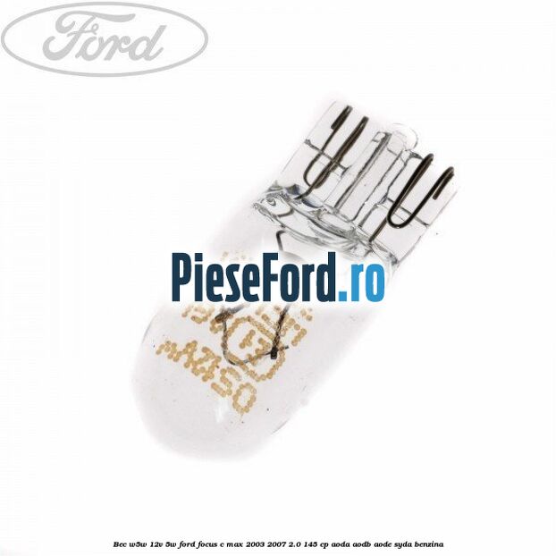 Bec W5W 12V 5W Ford Focus C-Max 2003-2007 2.0 145 cp AODA, AODB, AODE, SYDA benzina