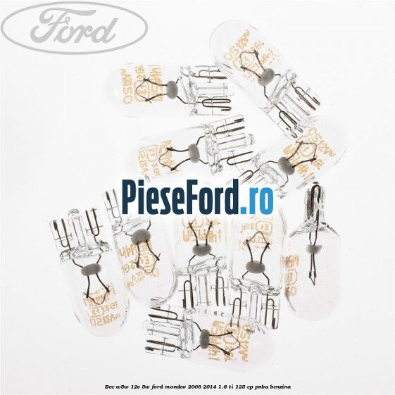 Bec W5W 12V 5W Ford Mondeo 2008-2014 1.6 Ti 125 cp Bec W5W 12V 5W Ford Mondeo 2008-2014 1.6 Ti 125 cp PNBA benzina