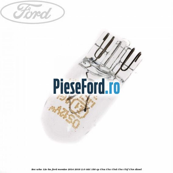 Bec W5W 12V 5W Ford Mondeo 2014-2018 2.0 TDCi 150 cp Bec W5W 12V 5W Ford Mondeo 2014-2018 2.0 TDCi 150 cp T7CA, T7CC, T7CD, T7CE, T7CF, T7CN diesel