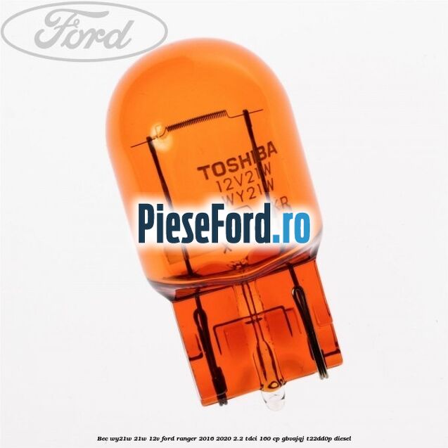 Bec WY21W 21W 12V Ford Ranger 2016-2020 2.2 TDCi 160 cp Bec WY21W 21W 12V Ford Ranger 2016-2020 2.2 TDCi 160 cp GBVAJQJ, T22DD0P diesel