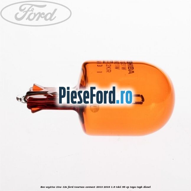 Bec WY21W 21W 12V Ford Tourneo Connect 2013-2018 1.6 TDCi 95 cp TZGA, TZGB diesel