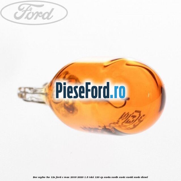 Bec WY5W 5W 12V Ford C-Max 2016-2020 1.5 TDCi 120 cp Bec WY5W 5W 12V Ford C-Max 2016-2020 1.5 TDCi 120 cp XWDA, XWDB, XWDC, XWDD, XWDE diesel
