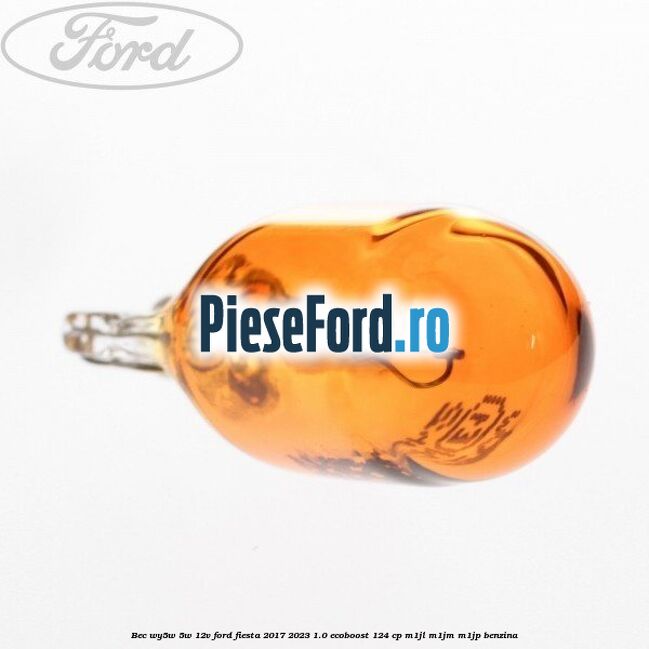 Bec WY5W 5W 12V Ford Fiesta 2017-2023 1.0 EcoBoost 124 cp Bec WY5W 5W 12V Ford Fiesta 2017-2023 1.0 EcoBoost 124 cp M1JL, M1JM, M1JP benzina
