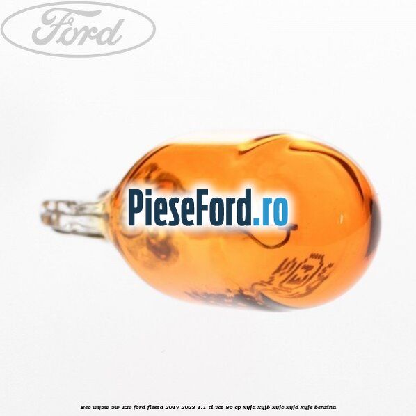 Bec WY5W 5W 12V Ford Fiesta 2017-2023 1.1 Ti-VCT 86 cp XYJA, XYJB, XYJC, XYJD, XYJE benzina