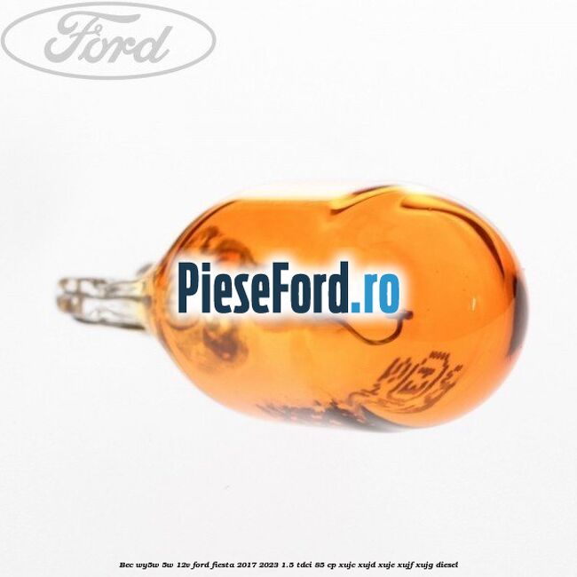 Bec WY5W 5W 12V Ford Fiesta 2017-2023 1.5 TDCi 85 cp Bec WY5W 5W 12V Ford Fiesta 2017-2023 1.5 TDCi 85 cp XUJC, XUJD, XUJE, XUJF, XUJG diesel