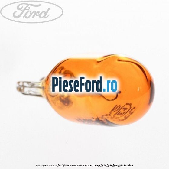 Bec WY5W 5W 12V Ford Focus 1998-2004 1.6 16V 100 cp FYDA, FYDB, FYDC, FYDD benzina