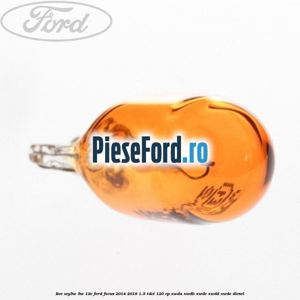 Bec WY5W 5W 12V Ford Focus 2014-2018 1.5 TDCi 120 cp XWDA, XWDB, XWDC, XWDD, XWDE diesel