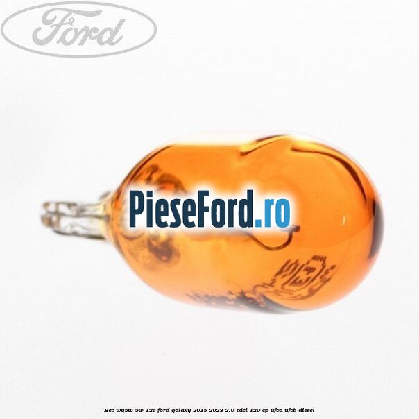 Bec WY5W 5W 12V Ford Galaxy 2015-2023 2.0 TDCi 120 cp Bec WY5W 5W 12V Ford Galaxy 2015-2023 2.0 TDCi 120 cp UFCA, UFCB diesel