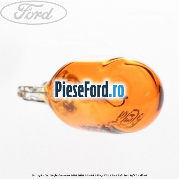 Bec WY5W 5W 12V Ford Mondeo 2014-2018 2.0 TDCi 150 cp Bec WY5W 5W 12V Ford Mondeo 2014-2018 2.0 TDCi 150 cp T7CA, T7CC, T7CD, T7CE, T7CF, T7CN diesel