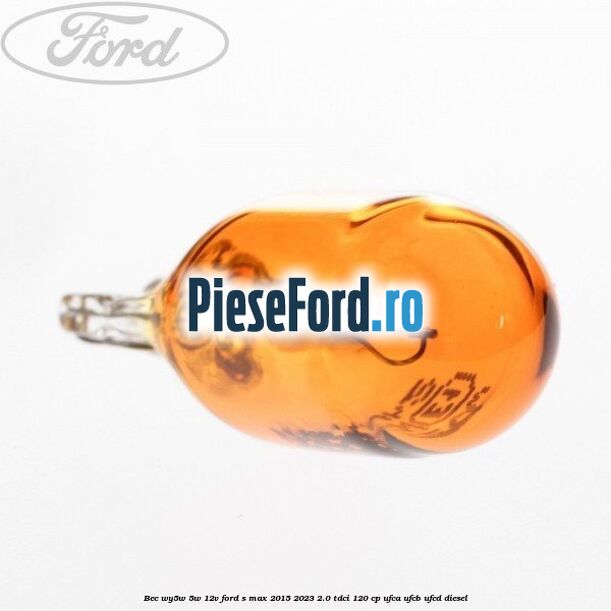 Bec WY5W 5W 12V Ford S-Max 2015-2023 2.0 TDCi 120 cp UFCA, UFCB, UFCD diesel