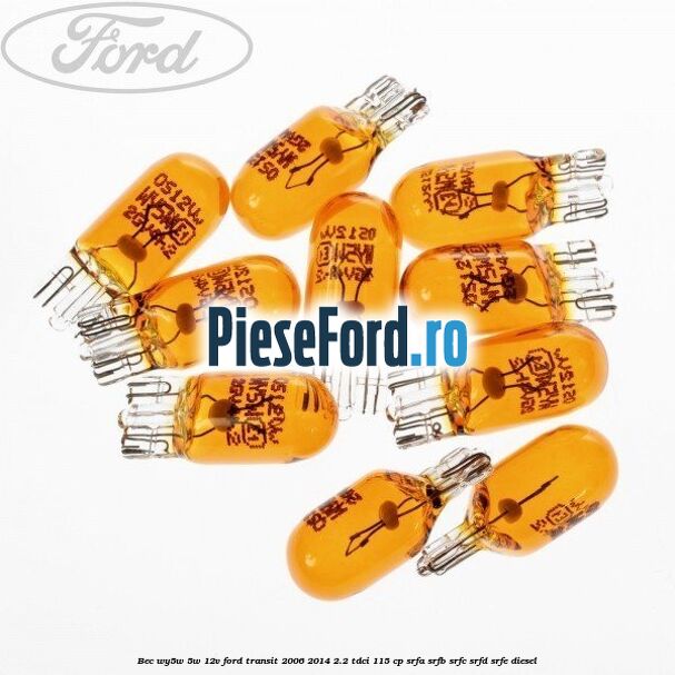Bec WY5W 5W 12V Ford Transit 2006-2014 2.2 TDCi 115 cp SRFA, SRFB, SRFC, SRFD, SRFE diesel
