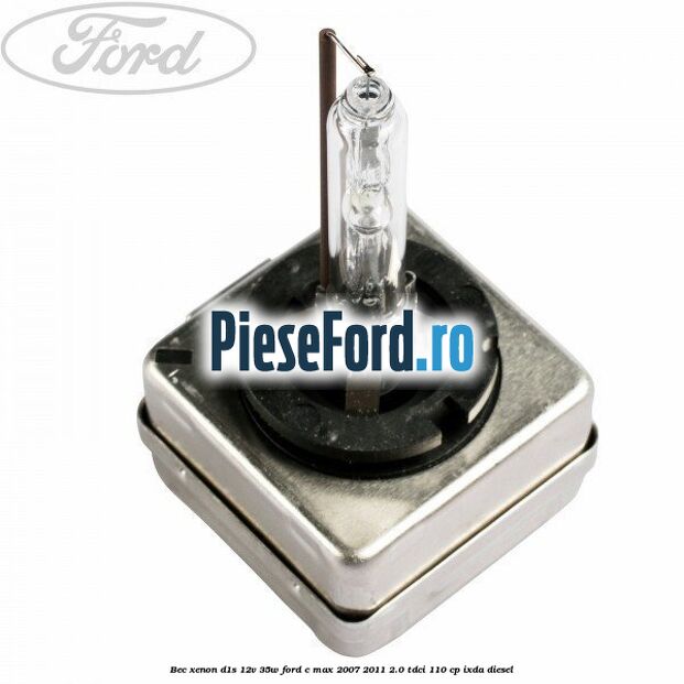 Bec Xenon D1S 12V 35W Ford C-Max 2007-2011 2.0 TDCi 110 cp IXDA diesel