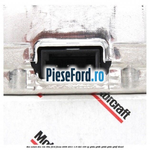 Bec Xenon D1S 12V 35W Ford Focus 2008-2011 1.6 TDCi 109 cp G8DA, G8DB, G8DD, G8DE, G8DF diesel