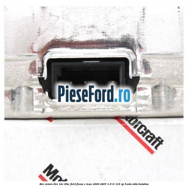 Bec Xenon D1S 12V 35W Ford Focus C-Max 2003-2007 1.6 Ti 115 cp HXDA, SIDA benzina