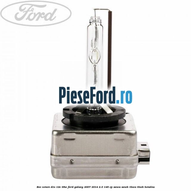 Bec Xenon D1S 12V 35W Ford Galaxy 2007-2014 2.0 145 cp AOWA, AOWB, TBWA, TBWB benzina