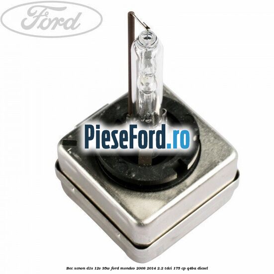 Bec Xenon D1S 12V 35W Ford Mondeo 2008-2014 2.2 TDCi 175 cp Q4BA diesel