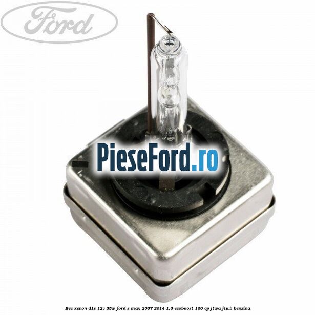 Bec Xenon D1S 12V 35W Ford S-Max 2007-2014 1.6 EcoBoost 160 cp JTWA, JTWB benzina