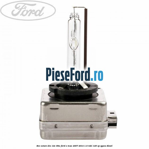 Bec Xenon D1S 12V 35W Ford S-Max 2007-2014 1.8 TDCi 125 cp Bec Xenon D1S 12V 35W Ford S-Max 2007-2014 1.8 TDCi 125 cp QYWA diesel