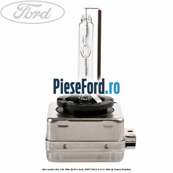 Bec Xenon D1S 12V 35W Ford S-Max 2007-2014 2.5 ST 220 cp Bec Xenon D1S 12V 35W Ford S-Max 2007-2014 2.5 ST 220 cp HUWA benzina