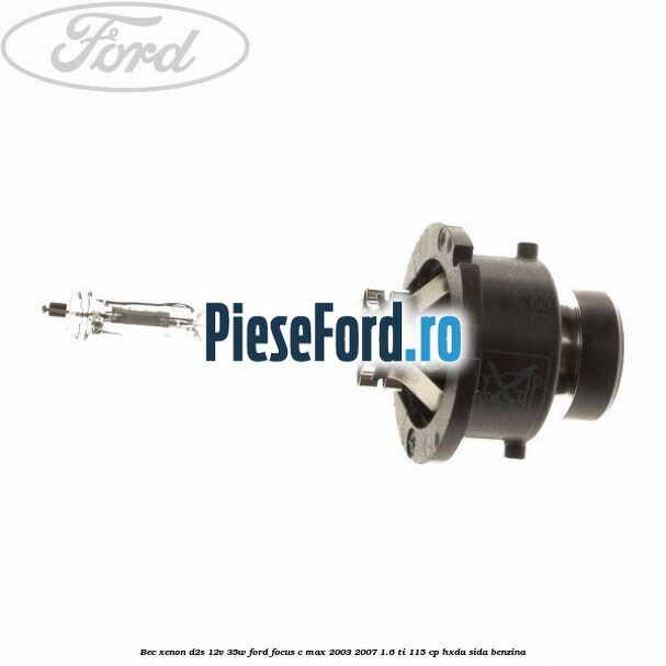 Bec Xenon D2S 12V 35W Ford Focus C-Max 2003-2007 1.6 Ti 115 cp HXDA, SIDA benzina
