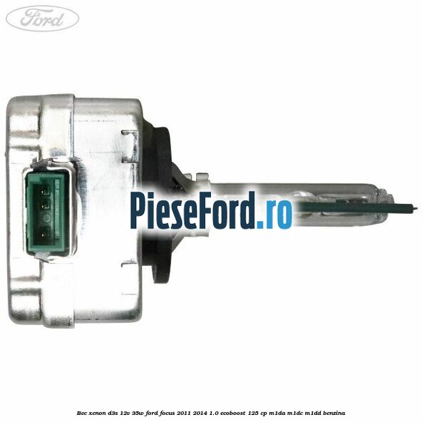 Bec xenon D3S 12V 35W Ford Focus 2011-2014 1.0 EcoBoost 125 cp Bec xenon D3S 12V 35W Ford Focus 2011-2014 1.0 EcoBoost 125 cp M1DA, M1DC, M1DD benzina