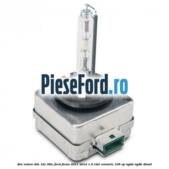 Bec xenon D3S 12V 35W Ford Focus 2011-2014 1.6 TDCi ECOnetic 105 cp NGDA, NGDB diesel