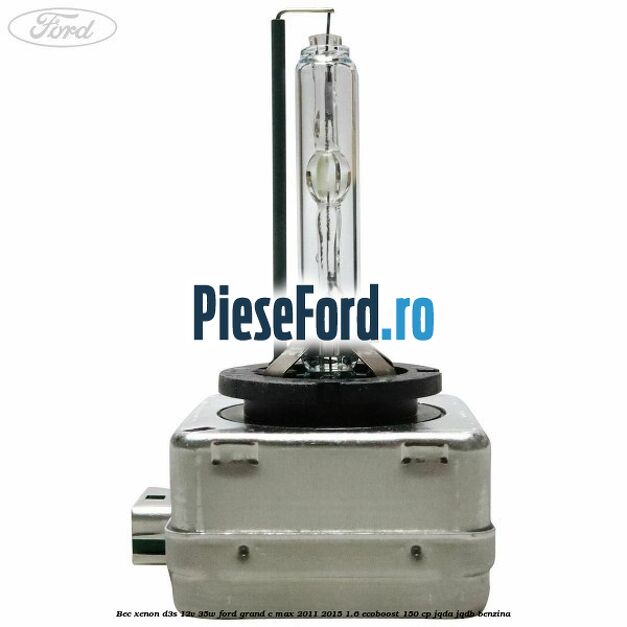 Bec xenon D3S 12V 35W Ford Grand C-Max 2011-2015 1.6 EcoBoost 150 cp Bec xenon D3S 12V 35W Ford Grand C-Max 2011-2015 1.6 EcoBoost 150 cp JQDA, JQDB benzina